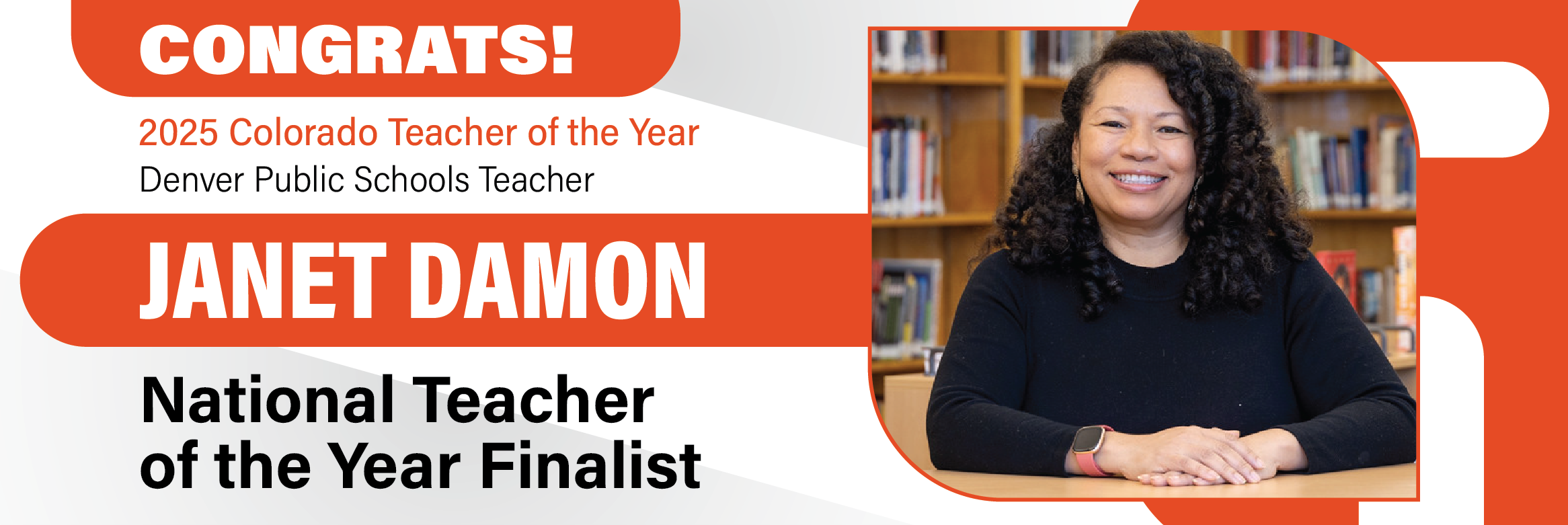 2025 Colorado Teacher of the Year Denver Public Schools Teacher JANET DAMON National Teacher of the Year Finalist